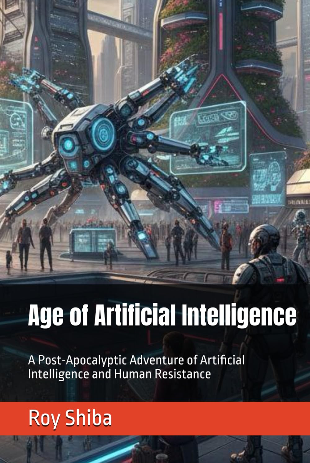 Age of Artificial Intelligence: A Post-Apocalyptic Adventure of Artificial Intelligence and Human Resistance (The Last Age Saga)