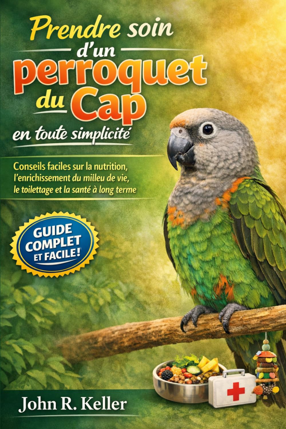 Prendre soin d'un perroquet du Cap en toute simplicité: Conseils faciles sur la nutrition, l'enrichissement du milieu de vie, le toilettage et la santé à long terme