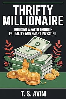 Thrifty Millionaire: Building Wealth Through Frugality and Smart Investing