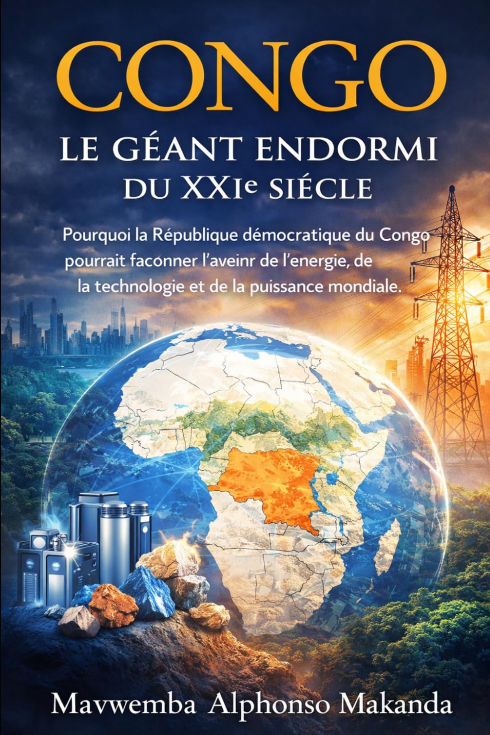 CONGO: LE GÉANT ENDORMI DU XXIe SIÈCLE: Pourquoi la République Démocratique du Congo pourrait façonner l’avenir de l’énergie, de la technologie et de la puissance mondiale