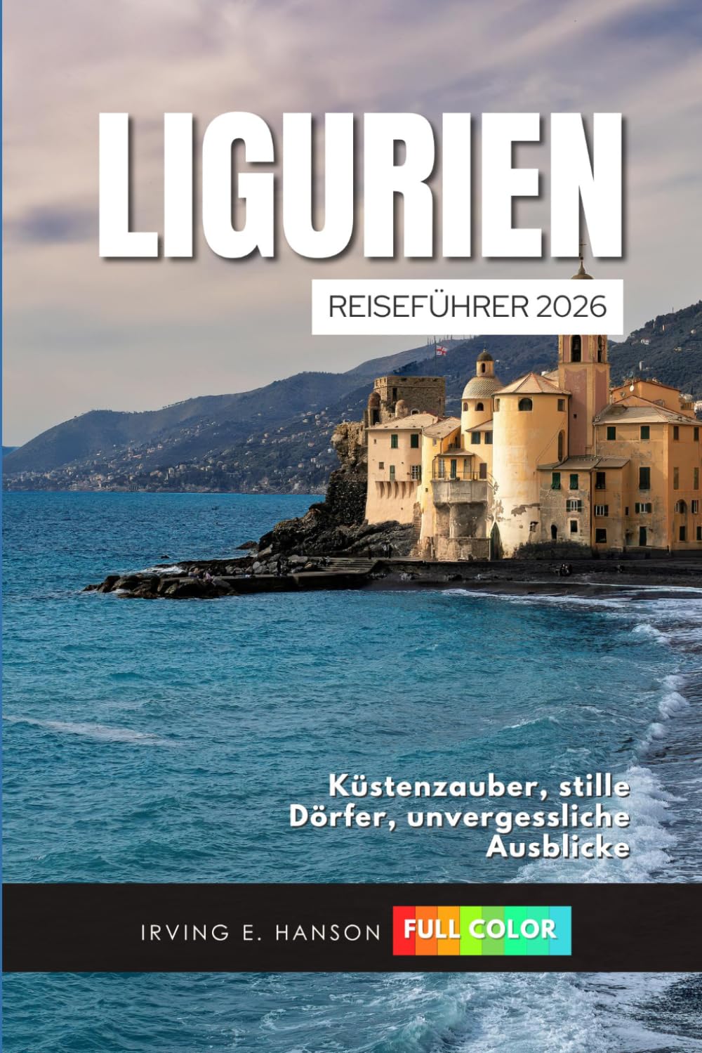 Ligurien Reiseführer 2026: Küstenzauber, stille Dörfer, unvergessliche Ausblicke
