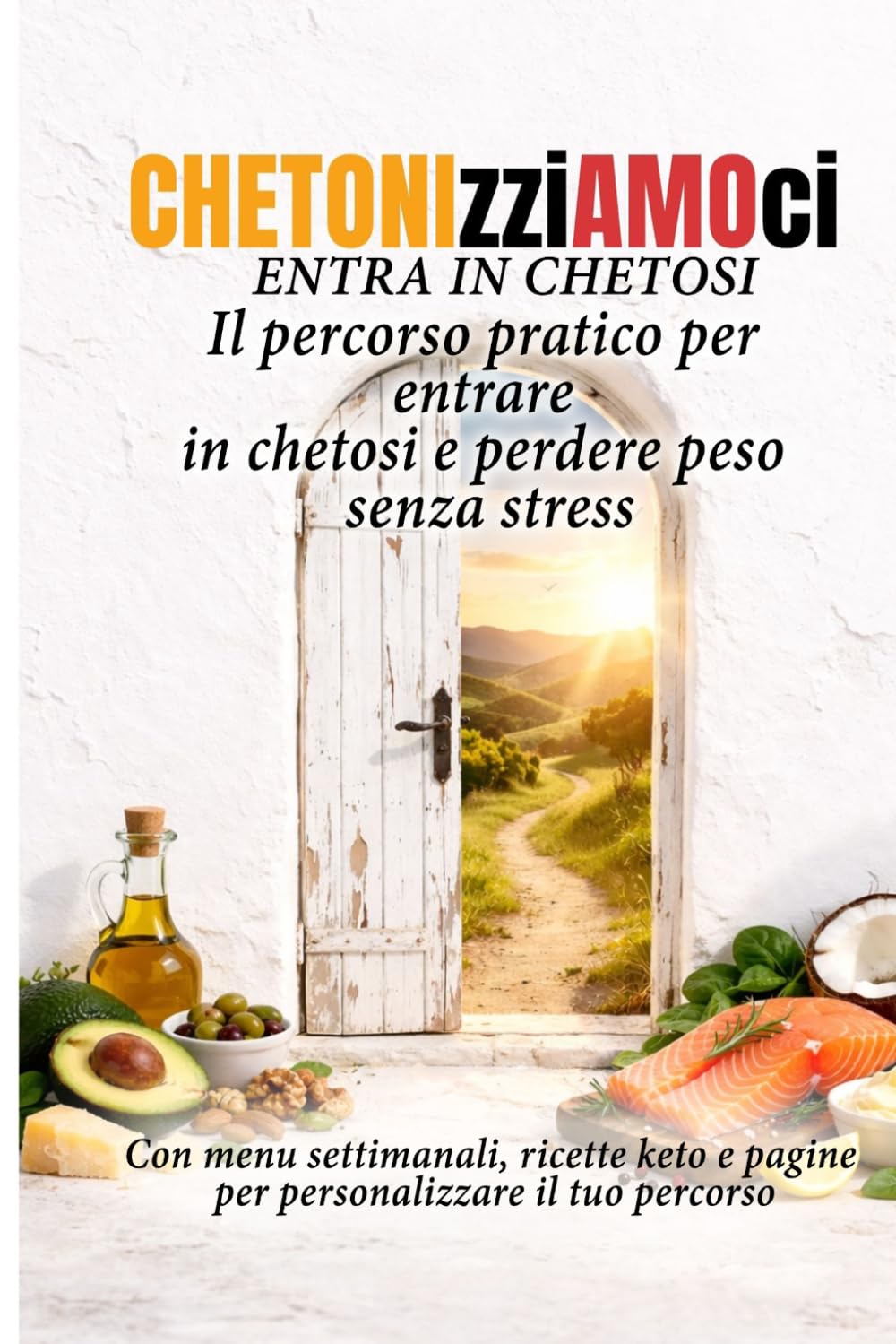 Chetonizziamoci: Entra in Chetosi, Il percorso pratico per entrare in chetosi e perdere peso senza stress