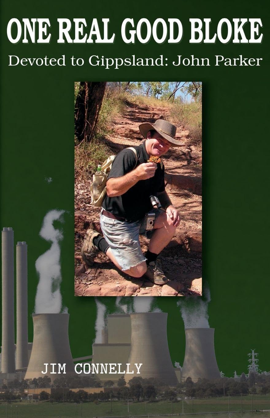 ONE REAL GOOD BLOKE Devoted to Gippsland: John Parker: John Parker