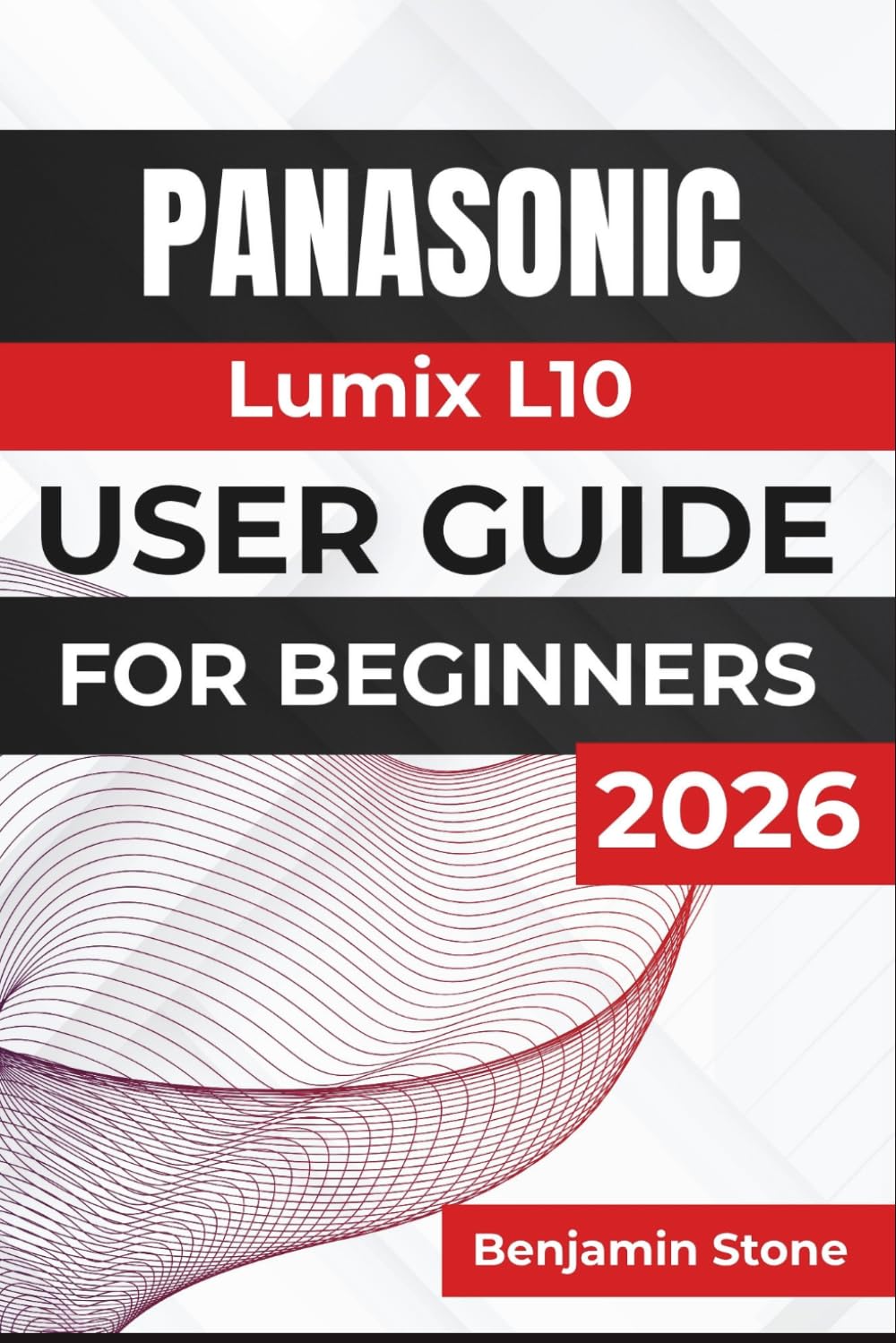 Panasonic Lumix L10 USER GUIDE For Beginners 2026: Camera Setup, Photography Basics, Creative Shooting, Video Recording, File Management, and Everyday Troubleshooting