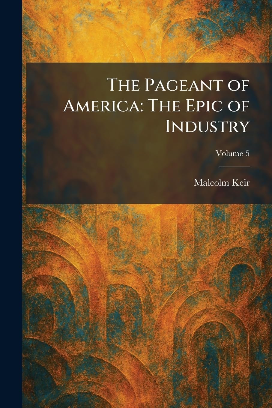 The Pageant of America: The Epic of Industry