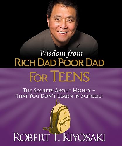 Wisdom from Rich Dad, Poor Dad for Teens: The Secrets about Money--That You Don't Learn in School!