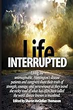 Life Interrupted: Living the unimaginable, Huntington's disease patients and caregivers share their truth of strength, courage, and perseverance as ... called the worst disease known to mankind.
