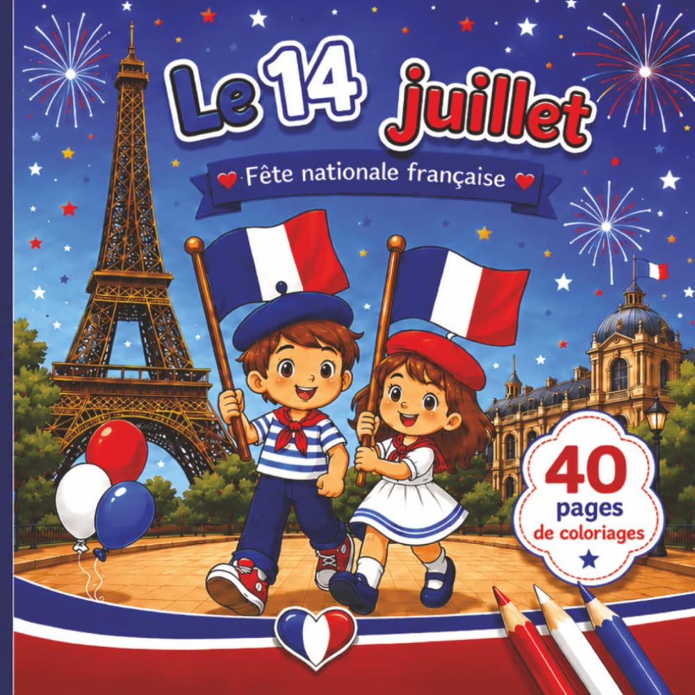 Le 14 Juillet : Fête Nationale Française: 40 Pages de Coloriages pour Enfants | Découvrez les Traditions, Monuments et Célébrations de la France