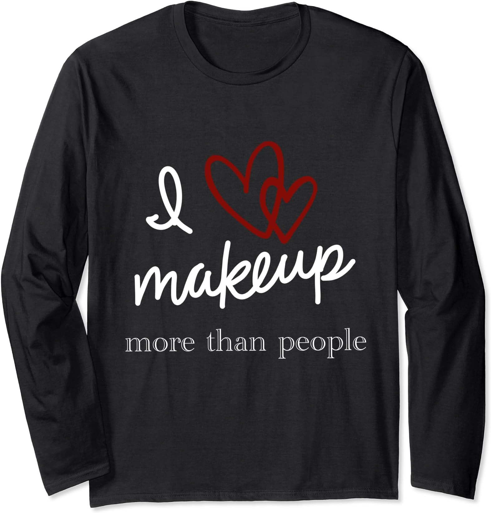 I Love Makeup More than People Long Sleeve T-Shirt