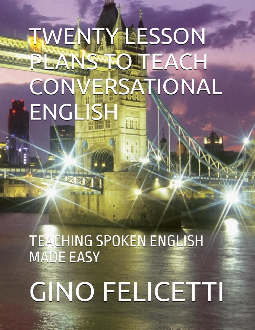TWENTY LESSON PLANS TO TEACH CONVERSATIONAL ENGLISH: TEACHING SPOKEN ENGLISH MADE EASY