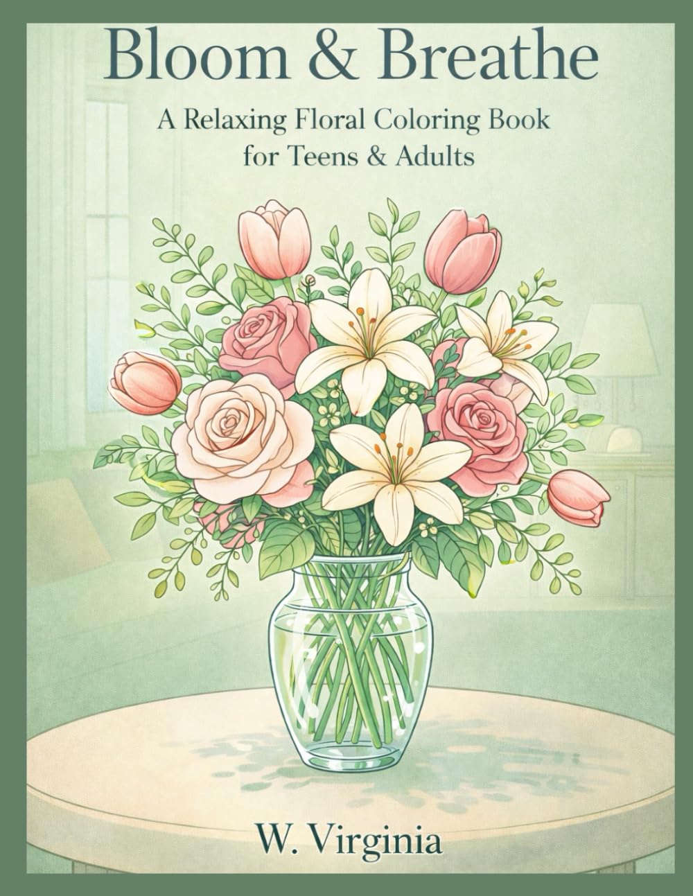 Bloom & Breathe: A Relaxing Floral Coloring Book For Teens & Adults Stress Relief, Mindfulness, and Beautiful Flower Designs