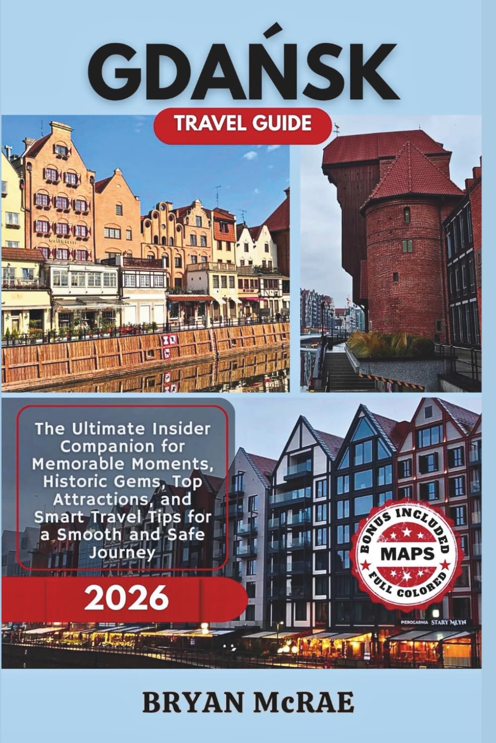 GDANSK TRAVEL GUIDE 2026: The Ultimate Insider Companion for Memorable Moments, Historic Gems, Top Attractions, and Smart Travel Tips for a Smooth and Safe Journey