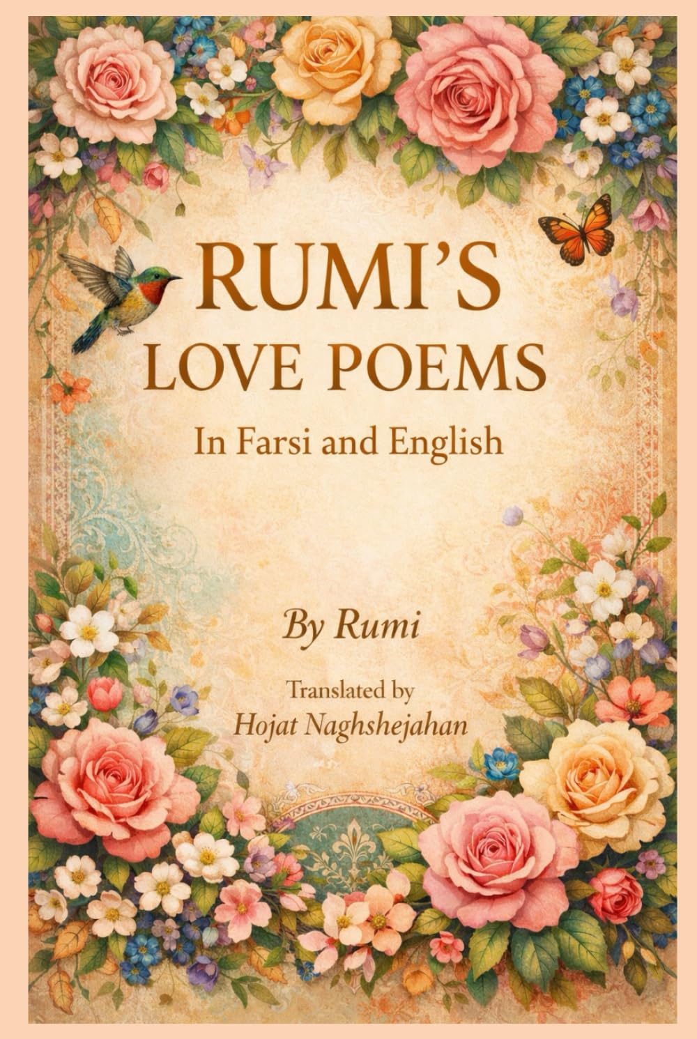 RUMI'S LOVE POEMS: A Bilingual Collection in English and Farsi: Presented Side by Side: Translated by Hojat Naghshejahan, Native Farsi Speaker