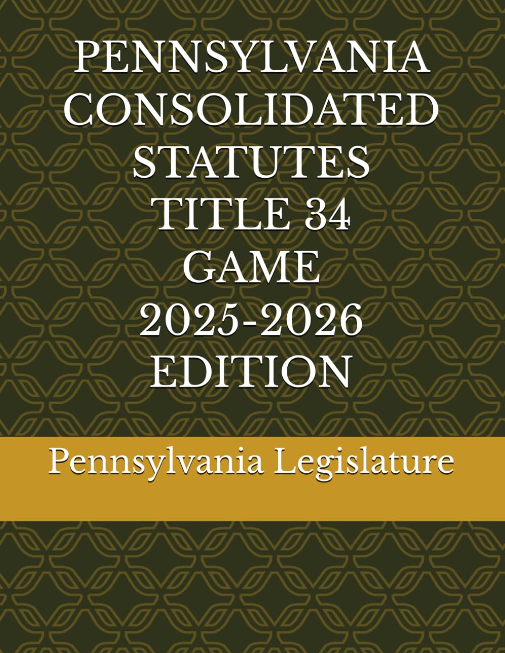 PENNSYLVANIA CONSOLIDATED STATUTES TITLE 34 GAME 2025-2026 EDITION