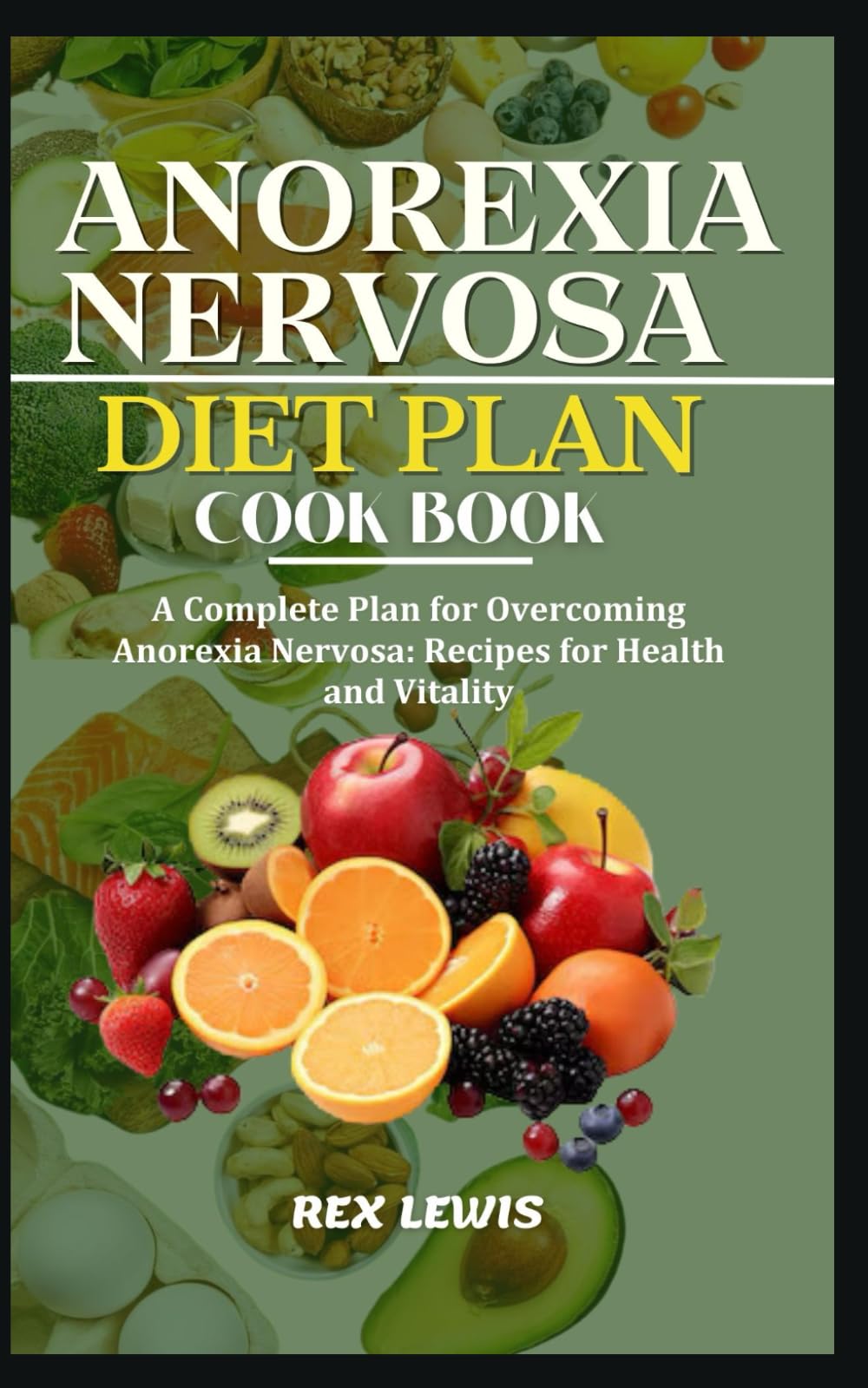 ANOREXIA NERVOSA DIET PLAN COOK BOOK: A Complete Plan for Overcoming Anorexia Nervosa: Recipes for Health and Vitality