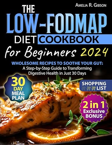 The Low-FODMAP Diet Cookbook for Beginners: Wholesome Recipes to Soothe Your Gut. A Step-by-Step Guide to Transforming Digestive Health in Just 30 Days