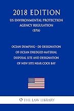 Ocean Dumping - De-Designation of Ocean Dredged Material Disposal Site and Designation of New Site Near Coos Bay (US Environmental Protection Agency Regulation) (EPA) (2018 Edition)