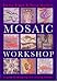 Mosaic Workshop: A Guide to Designing and Creating Mosaics