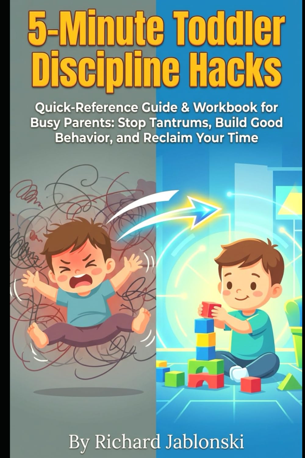 5-Minute Toddler Discipline Hacks: Quick-Reference Guide & Workbook for Busy Parents: Stop Tantrums, Build Good Behavior, and Reclaim Your Time (The Everyday Parenting Solutions Series)