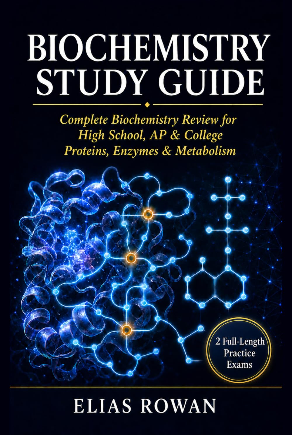 Biochemistry Study Guide: Complete Biochemistry Review for High School, AP & College | Proteins, Enzymes & Metabolism + 2 Full-Length Practice Exams (Biology Ma