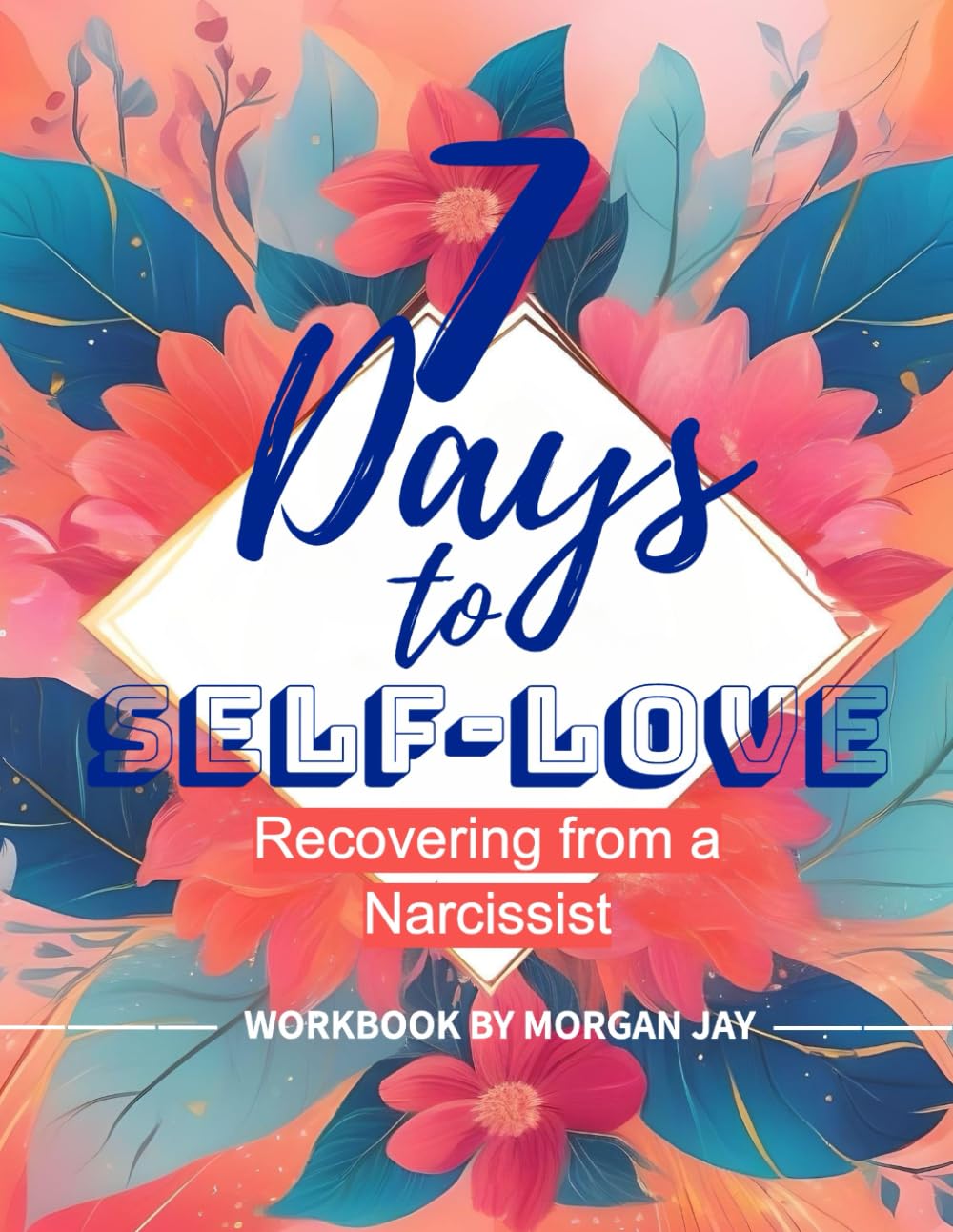 7 Days To Self Love: Recovering From A Narcissist (Self-Love & The Narcissist)