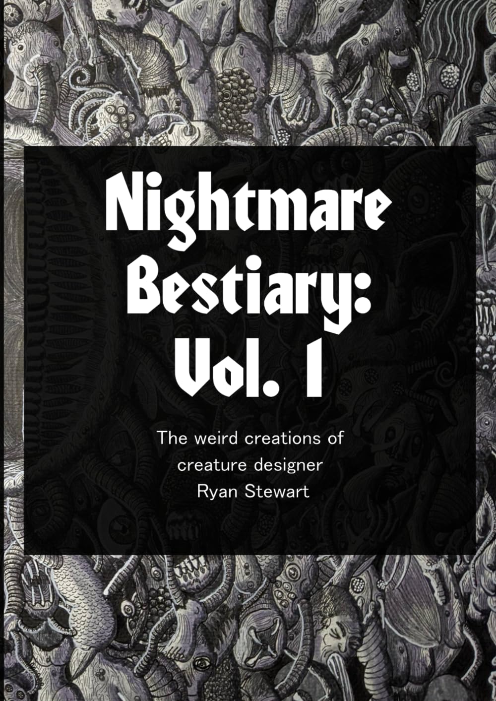 Nightmare Bestiary Vol. 1: The weird creations of creature designer Ryan Stewart
