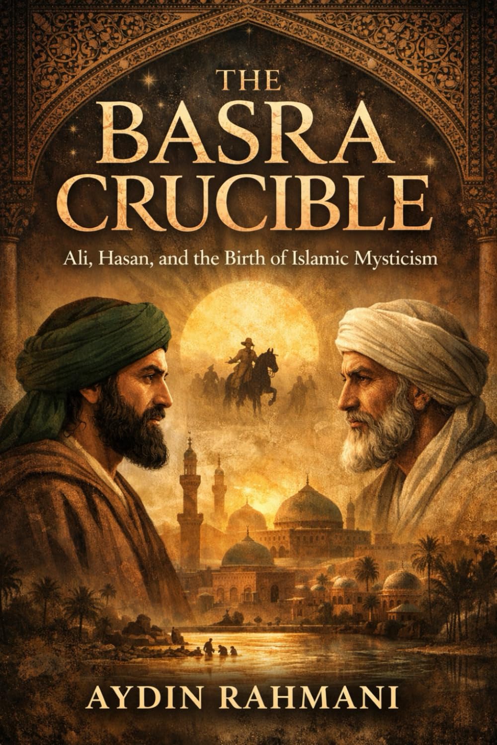 The Basra Crucible: Ali, Hasan, and the Birth of Islamic Mysticism (Origins of the Inner Path)