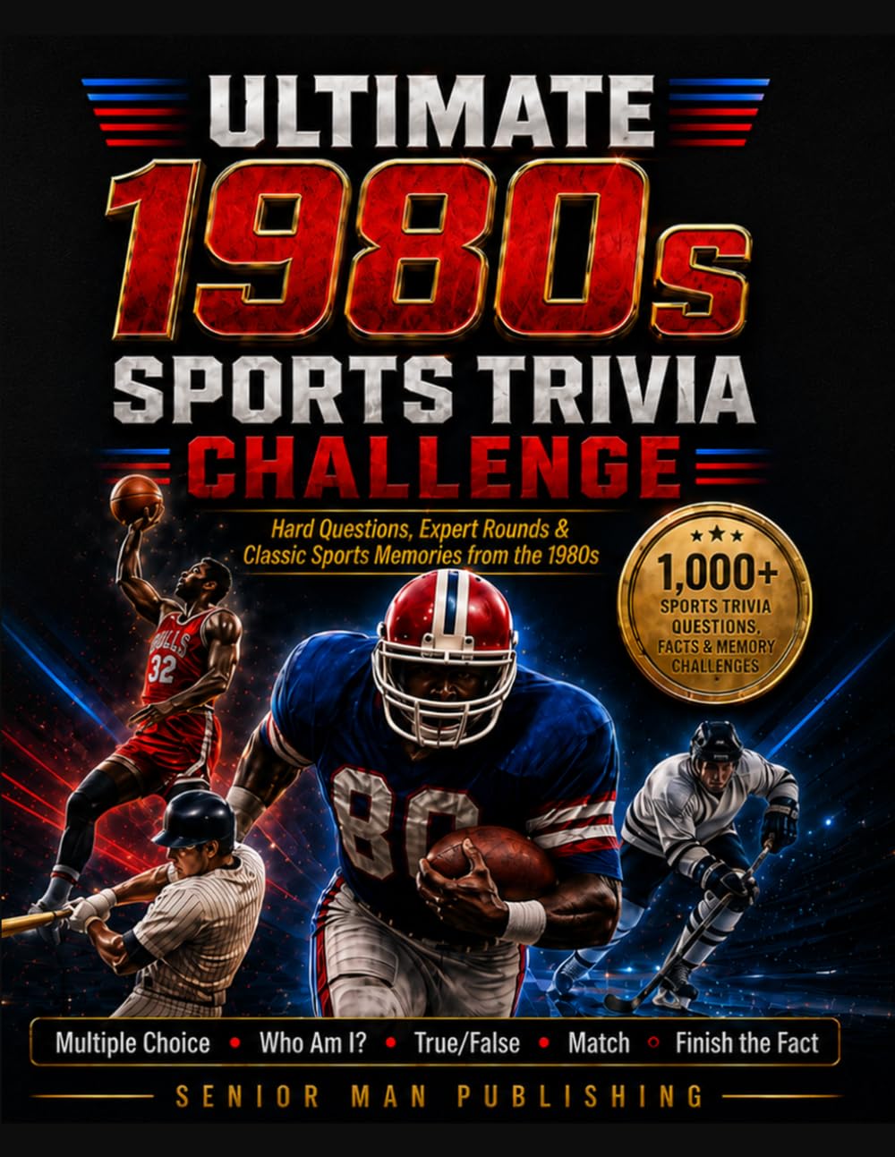 Ultimate 1980s Sports Trivia Challenge: 1,000+ Sports Trivia Facts, Questions & Deep-Cut Challenges for Men 50+ Who Remember the Legends, Records, Rivalries and Greatest Moments of the Decade