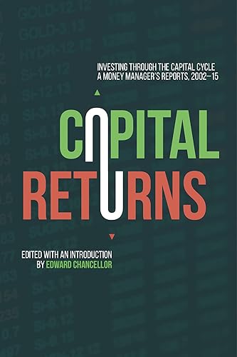 Capital Returns: Investing Through the Capital Cycle: A Money Manager’s Reports 2002-15