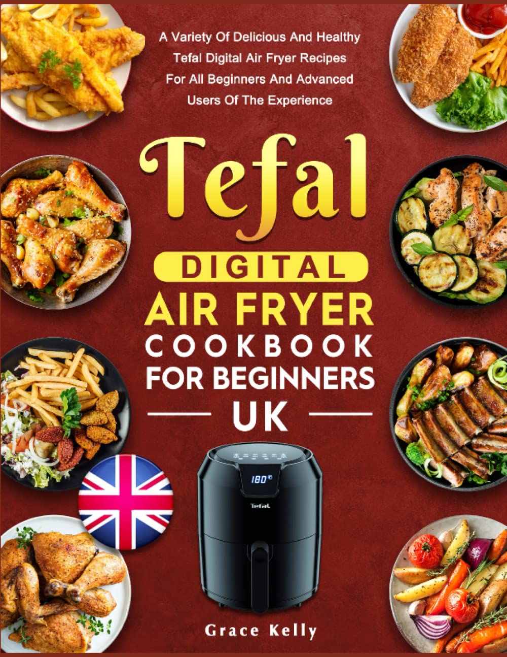 Tefal Digital Air Fryer Cookbook for Beginners UK: A Variety Of Delicious And Healthy Tefal Digital Air Fryer Recipes For All Beginners And Advanced Users Of The Experience