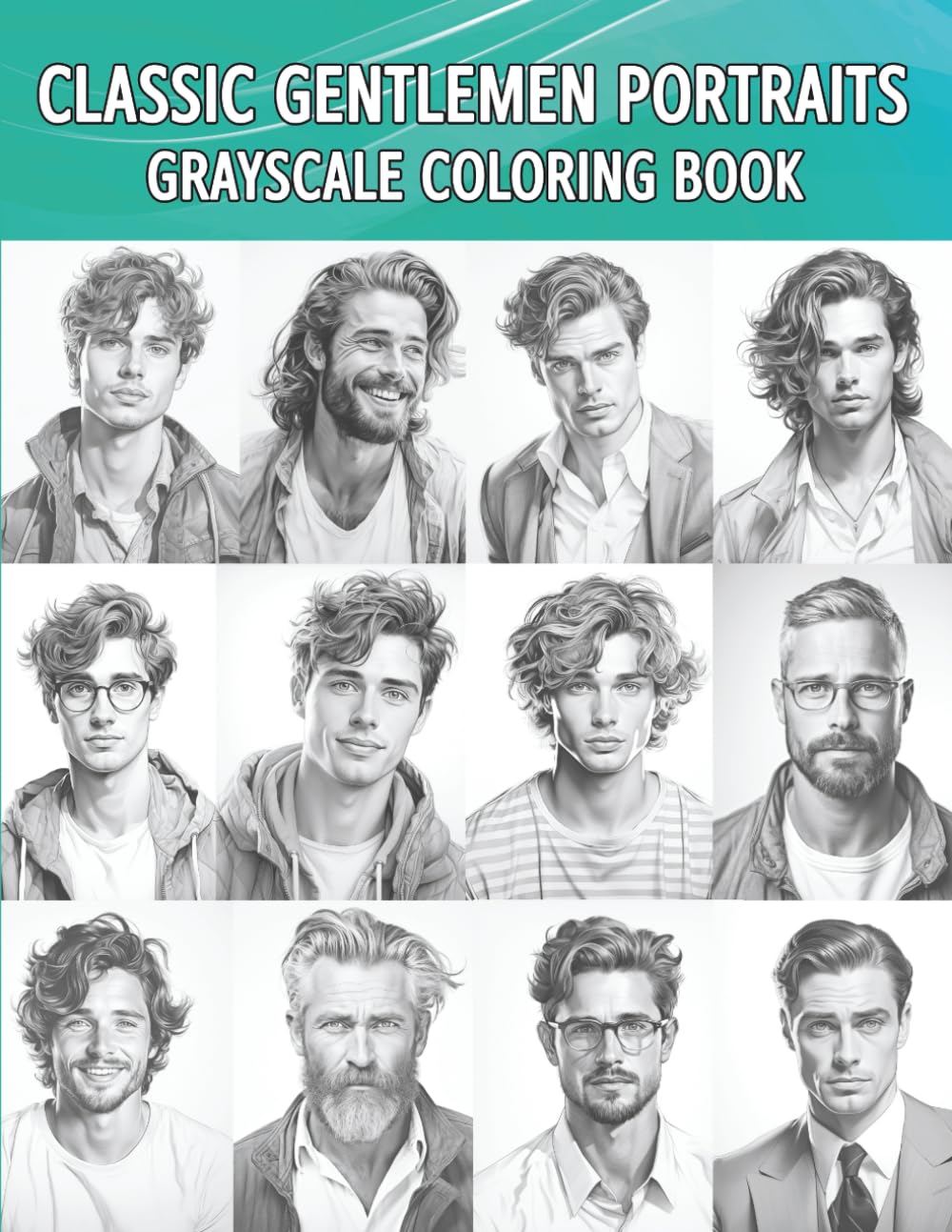 Classic Gentlemen Portraits Grayscale Coloring Book: Realistic Handsome Men Portraits Coloring Pages for Adult Relaxation, Stress Relief, and Fun