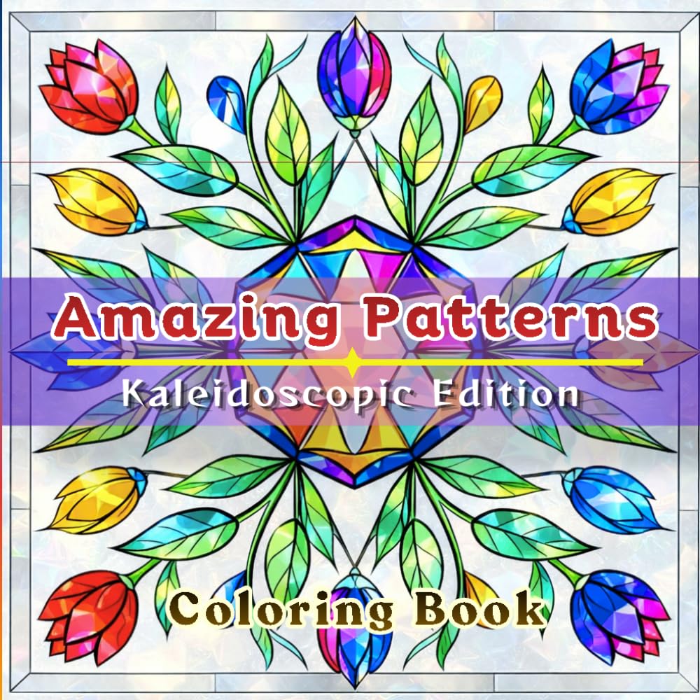 Amazing Pattern: Kaleidoscopic Edition: A Stained-Glass Kaleidoscope Coloring Book with Intricate Patterns, Symmetry and Floral Designs, Relaxation ... (Easy Stress Relief Coloring Book Series)