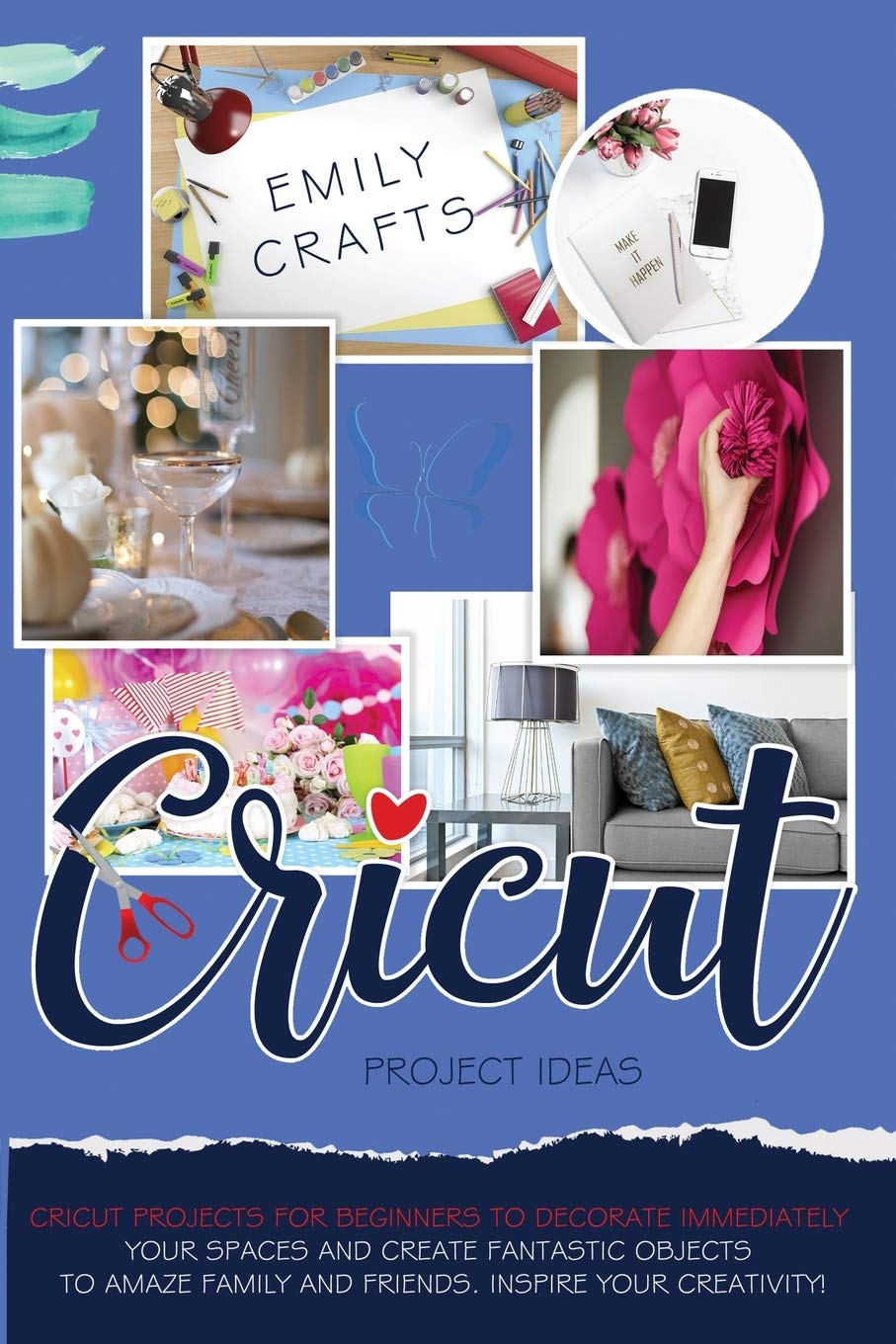 Cricut Project Ideas: Cricut Projects For Beginners to Decorate Immediately Your Spaces and Create Fantastic Objects to Amaze Family and Friends. Inspire Your Creativity!