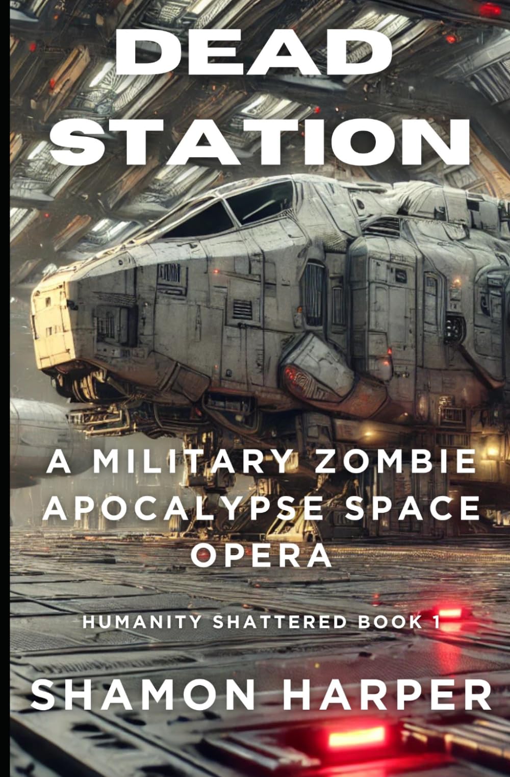 DEAD STATION: A MILITARY ZOMBIE APOCALYPSE SPACE OPERA (HUMANITY SHATTERED BOOK 1)