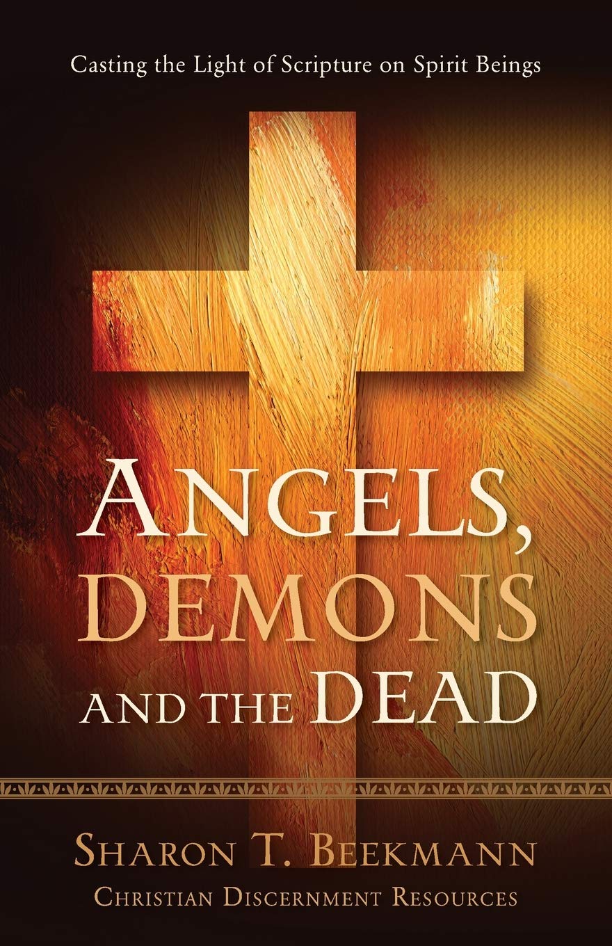 Angels, Demons & the Dead: Casting the Light of Scripture on Spirit Beings: 3 (Christian Discernment)
