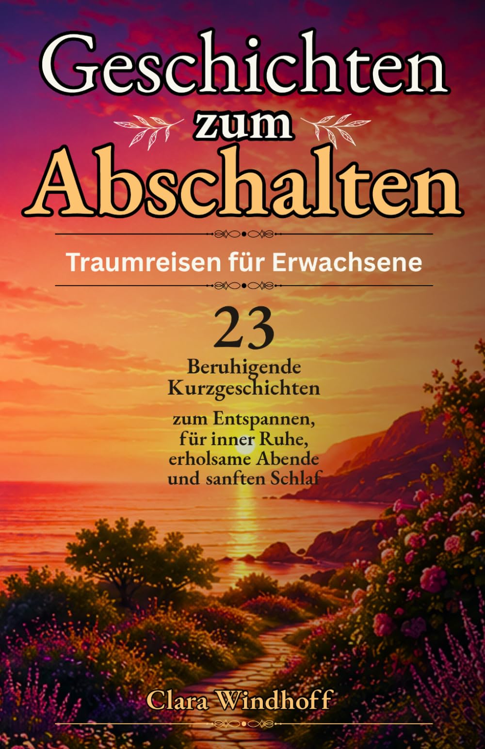 Geschichten zum Abschalten – Traumreisen für Erwachsene: 23 beruhigende Kurzgeschichten zum Entspannen, für innere Ruhe, erholsame Abende und sanften ... für Erwachsene zum Abschalten und Entspannen)