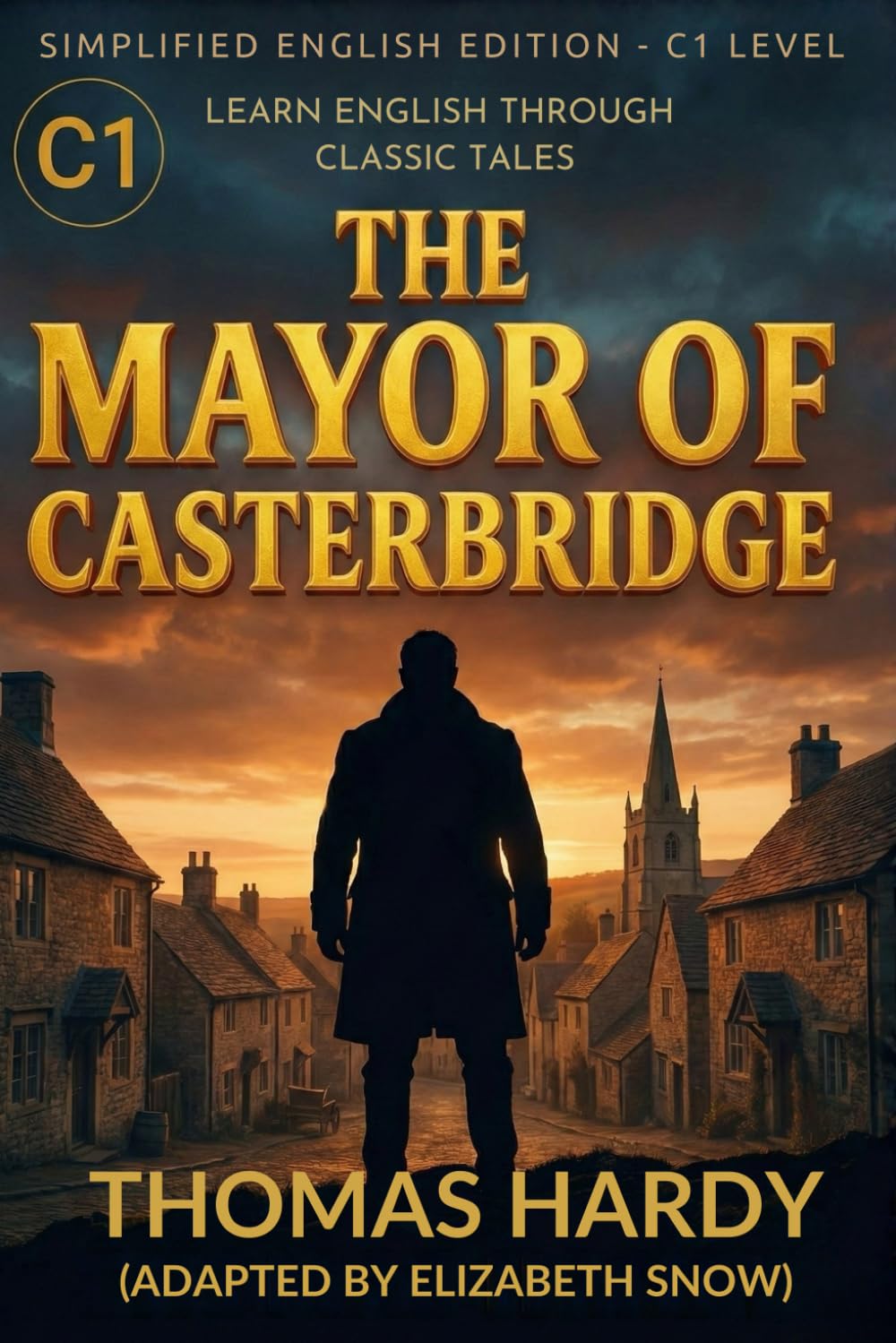 The Mayor of Casterbridge (C1 Advanced English Edition): A Simplified Literary Classic for High-Level English Learners: Learn Advanced English ... Novel | Ideal for ESL, EFL, and Self-Study