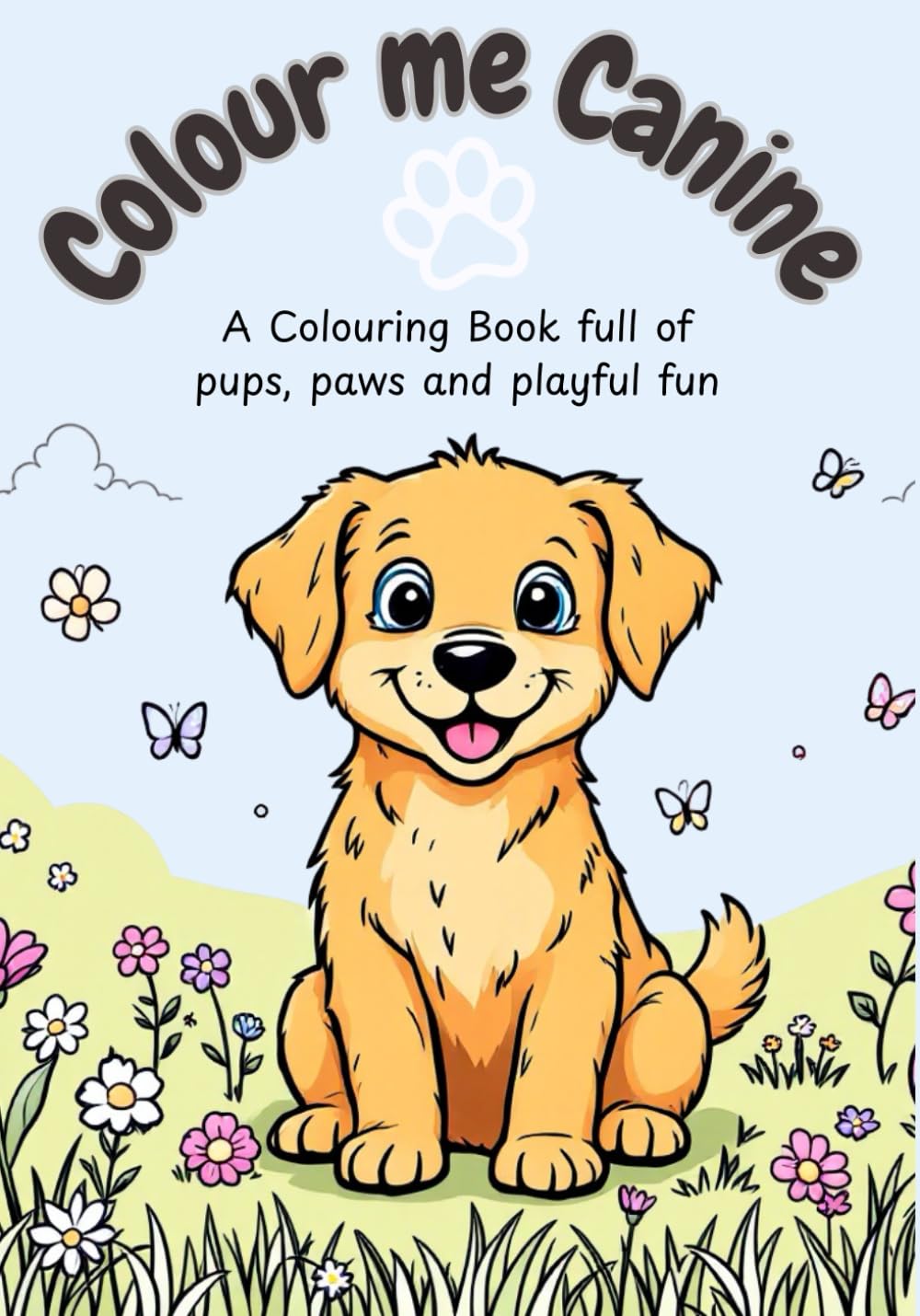 Colour Me Canine: A Colouring Book Full of Pups, Paws, and Playful Fun!