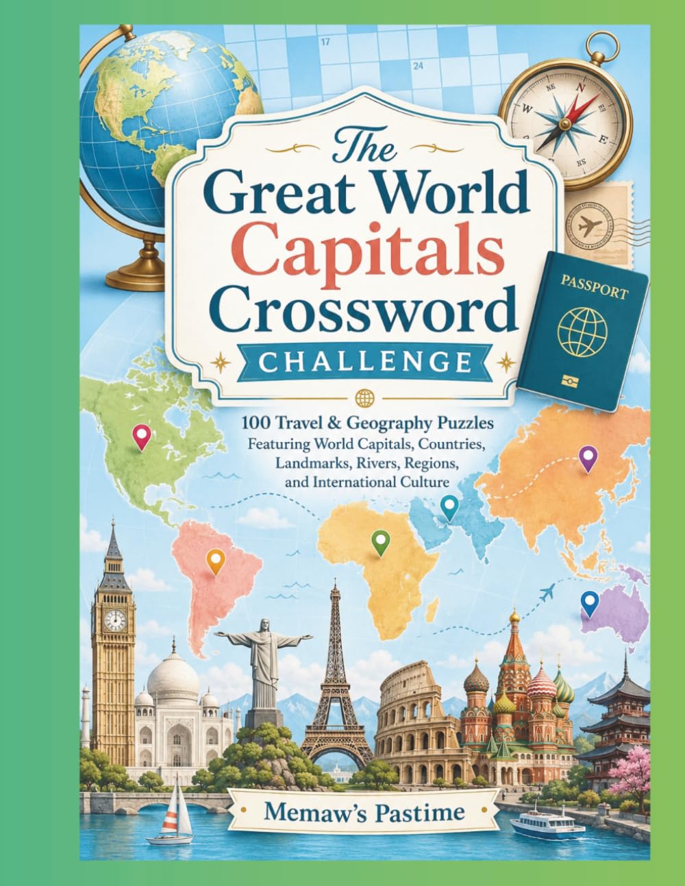 The Great World Capitals Crossword Challenge: 100 Travel & Geography Puzzles Featuring World Capitals, Countries, Landmarks, Rivers, Regions, and International Culture