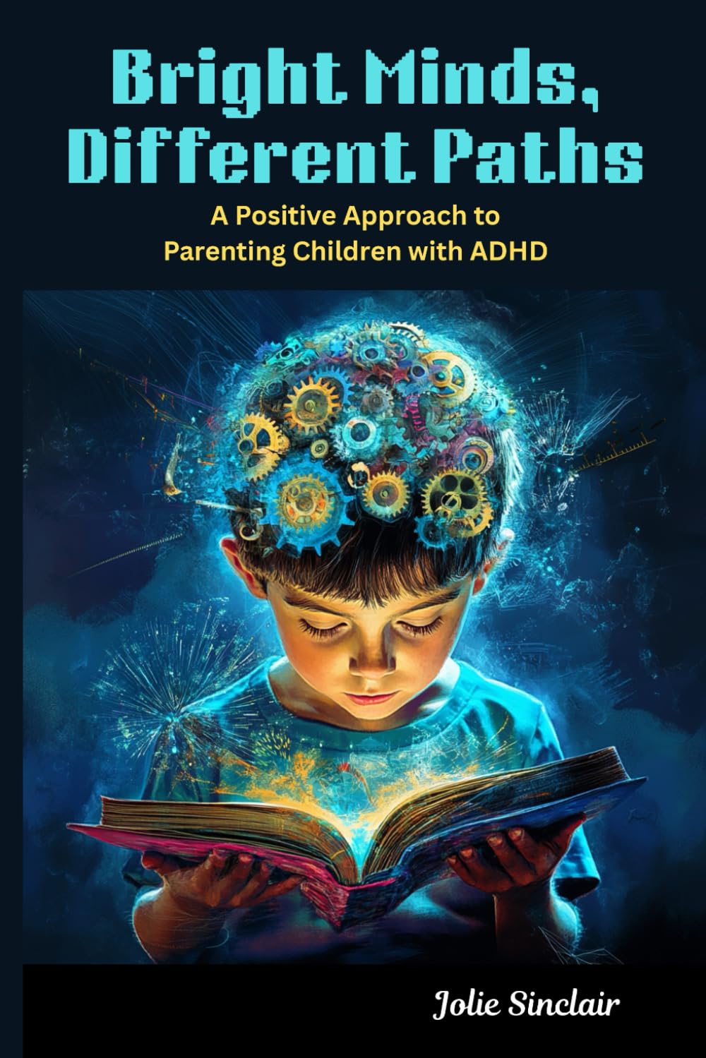 Bright Minds, Different Paths: A Positive Approach to Parenting Children with ADHD (Guides for Parents with Neurodivergent Children)