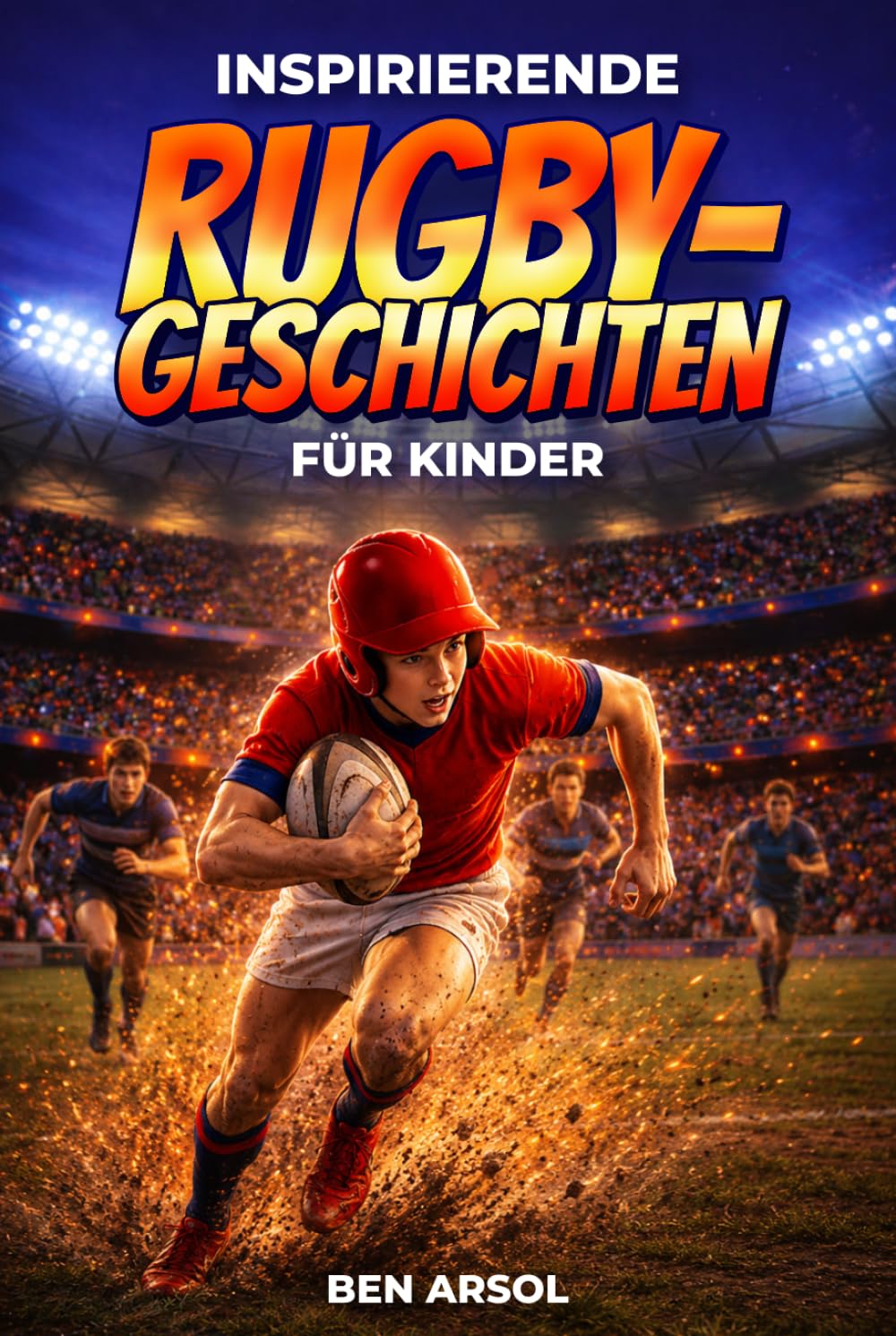 Inspirierende Rugby-Geschichten für Kinder: 15 inspirierende wahre Rugby-Geschichten für junge Leser mit Lektionen in Mut, Teamarbeit und niemals aufgeben