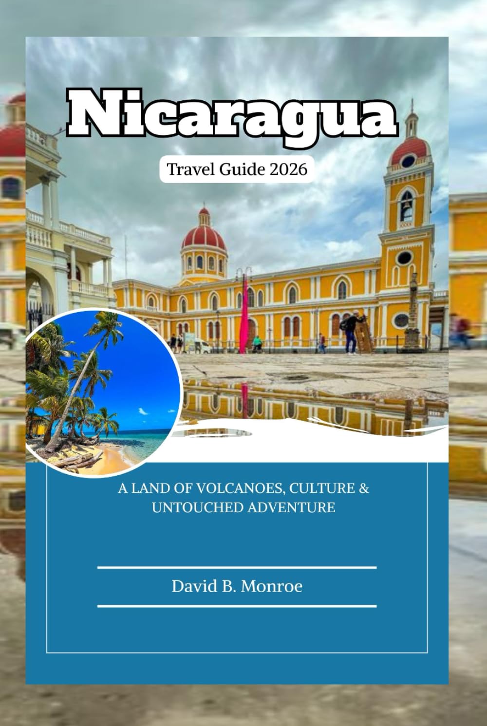 Nicaragua Travel Guide 2026: A Land of Volcanoes, Culture & Untouched Adventure
