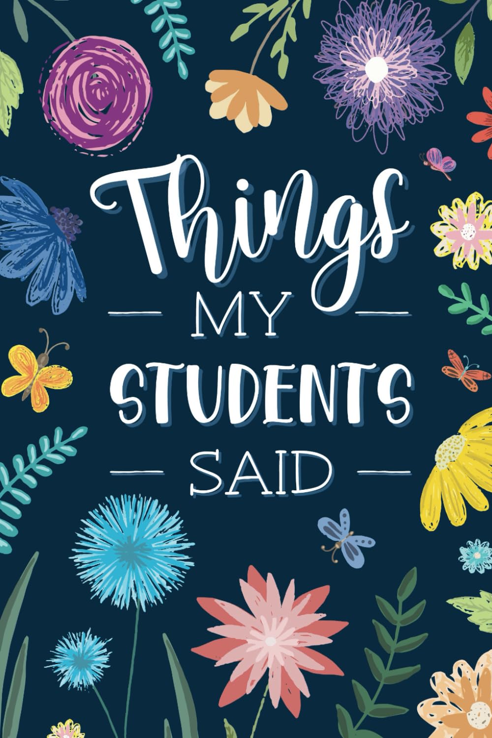 Teacher Journal: A Heartfelt Notebook Gift for Year-End, Birthday, or Teacher Appreciation Day: "Things My Students Said"