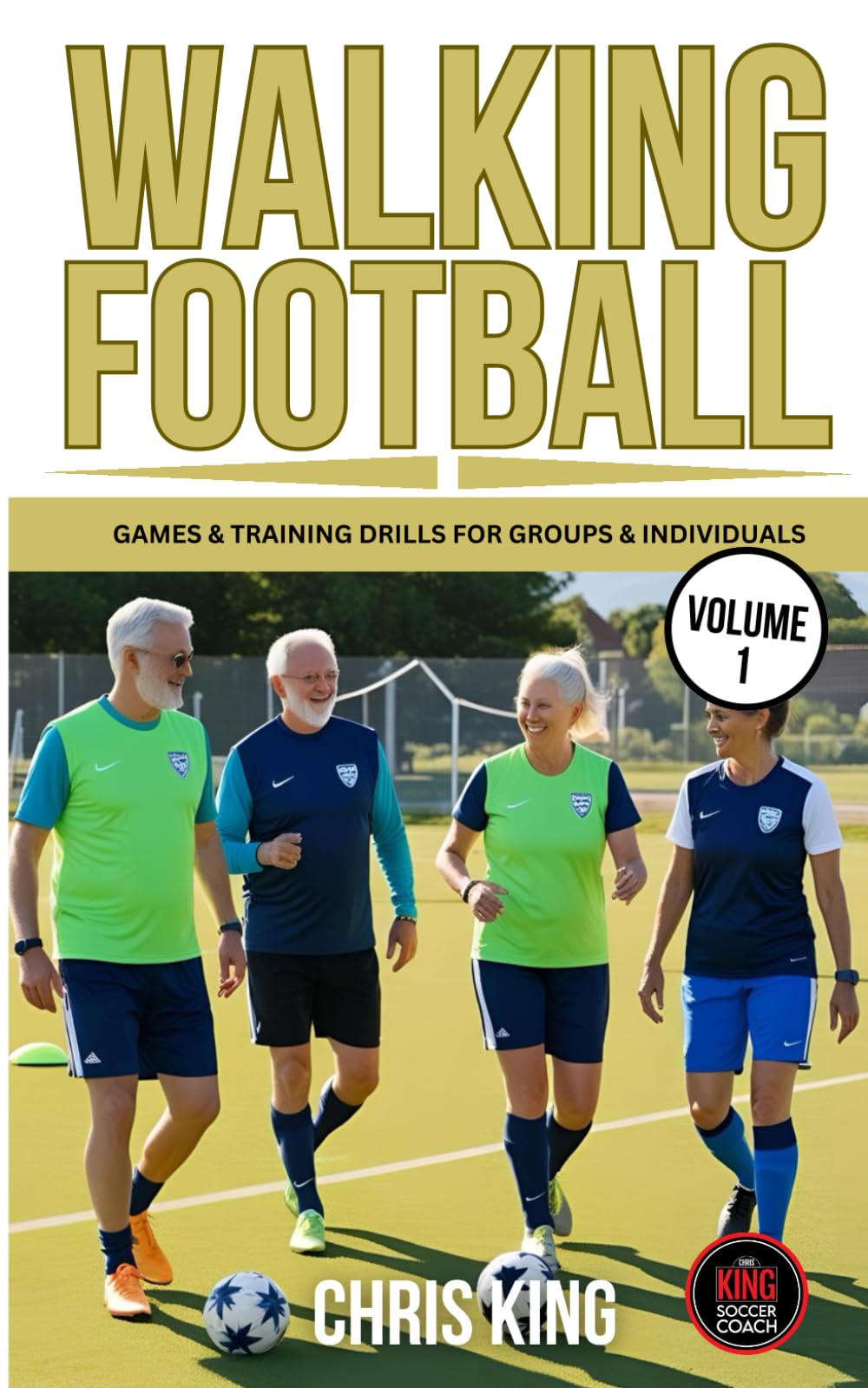 WALKING FOOTBALL - Volume 1: Games and training drills for small and large groups and individuals. Perfect for walking football/soccer coaches and players. (Coaching Books For Amateur Soccer Coaches)