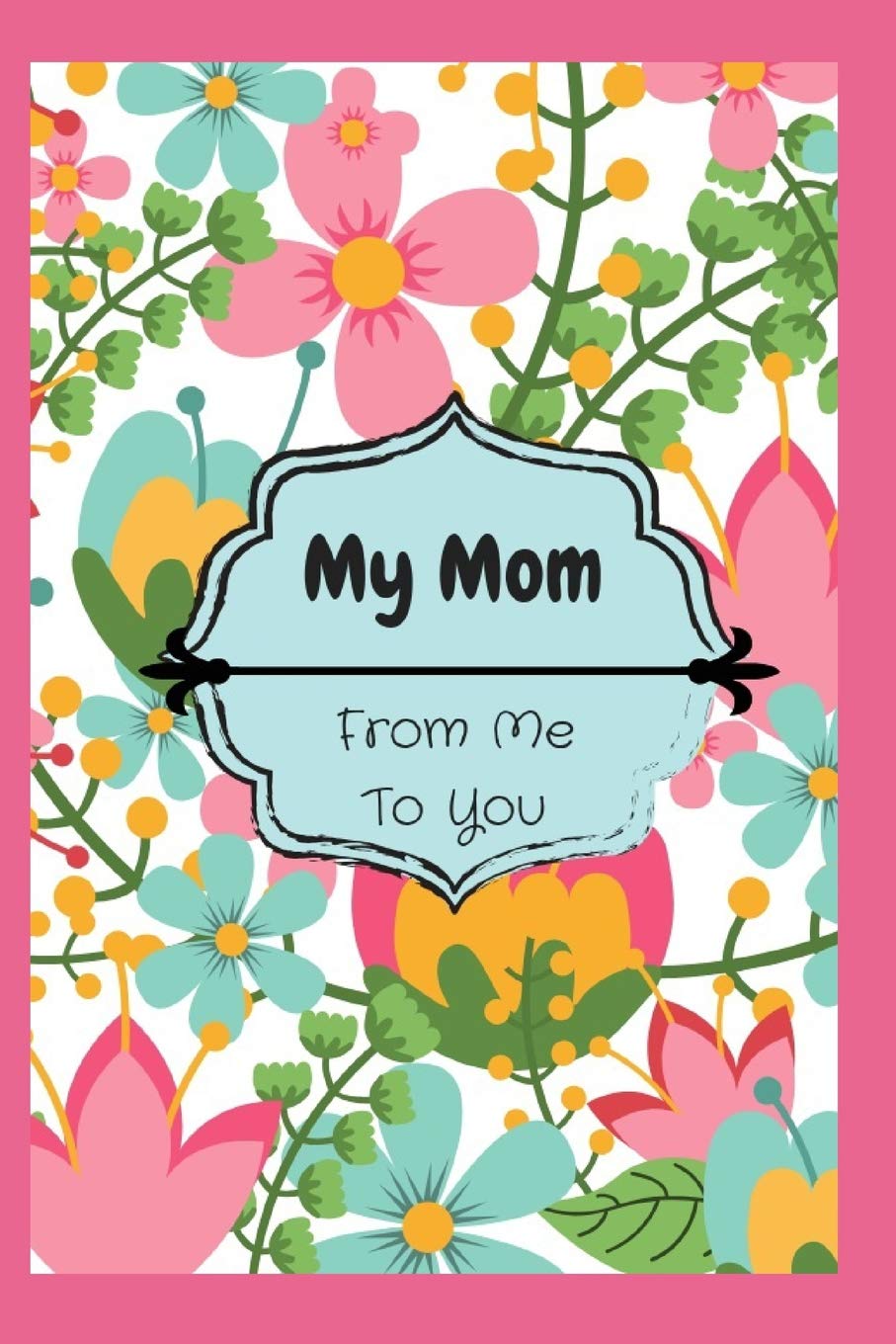 My Mom: From Me To You: 51 Guided Journal Prompts All About Mom