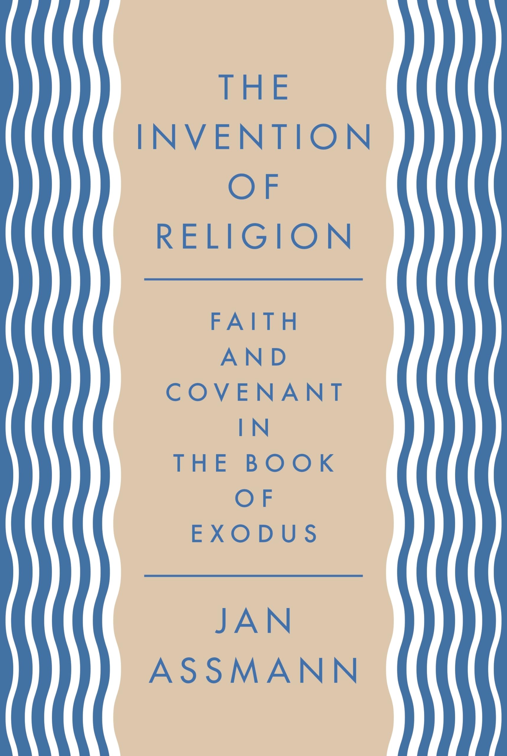 The Invention of Religion: Faith and Covenant in the Book of Exodus