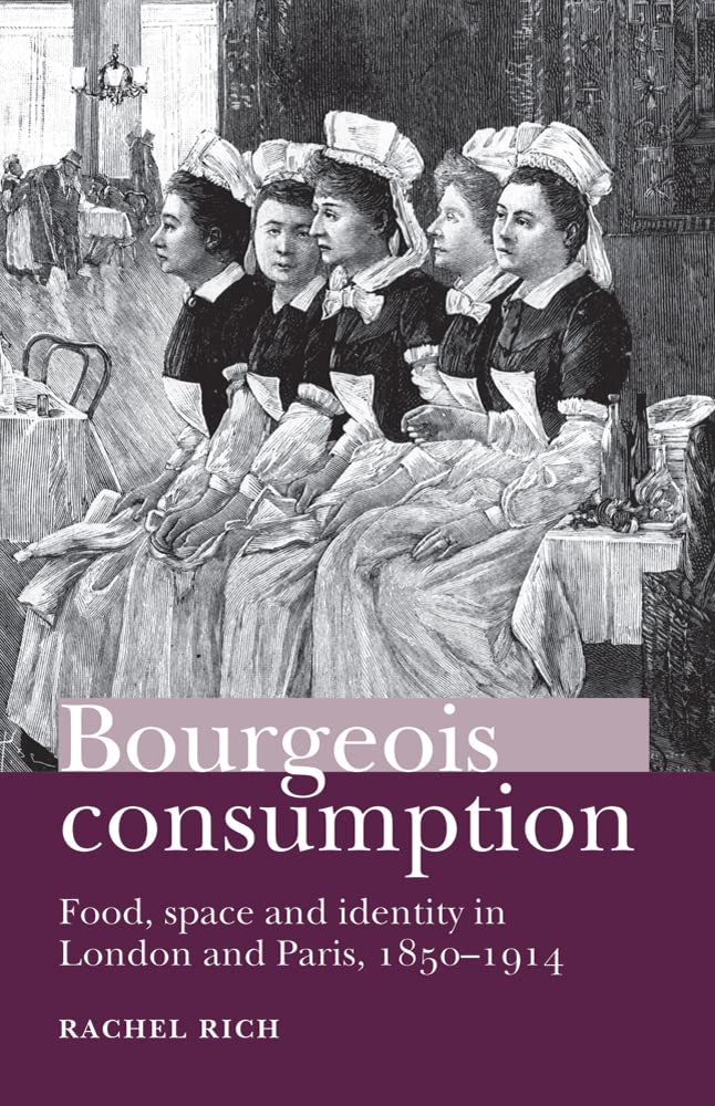 Bourgeois Consumption: Food, Space and Identity in London and Paris, 1850–1914