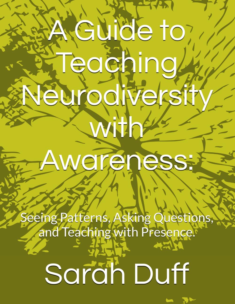 A Guide to Teaching Neurodiversity with Awareness:: Seeing Patterns, Asking Questions, and Teaching with Presence.