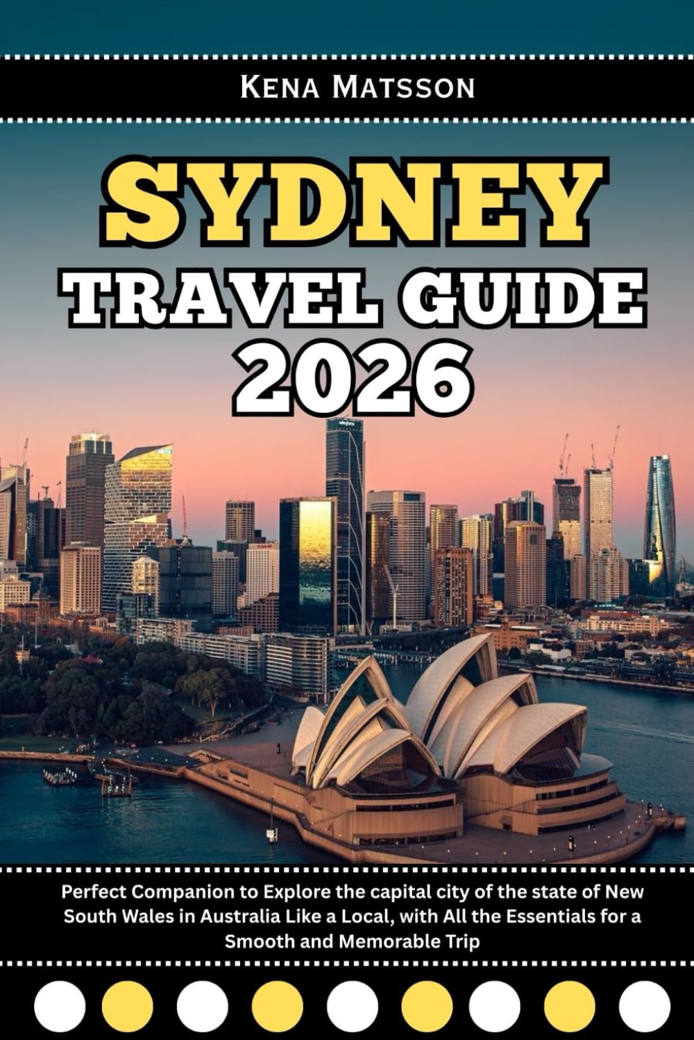 Sydney Travel Guide 2026: Perfect Companion to Explore the capital city of the state of New South Wales in Australia Like a Local, with All the Essentials for a Smooth and Memorable Trip