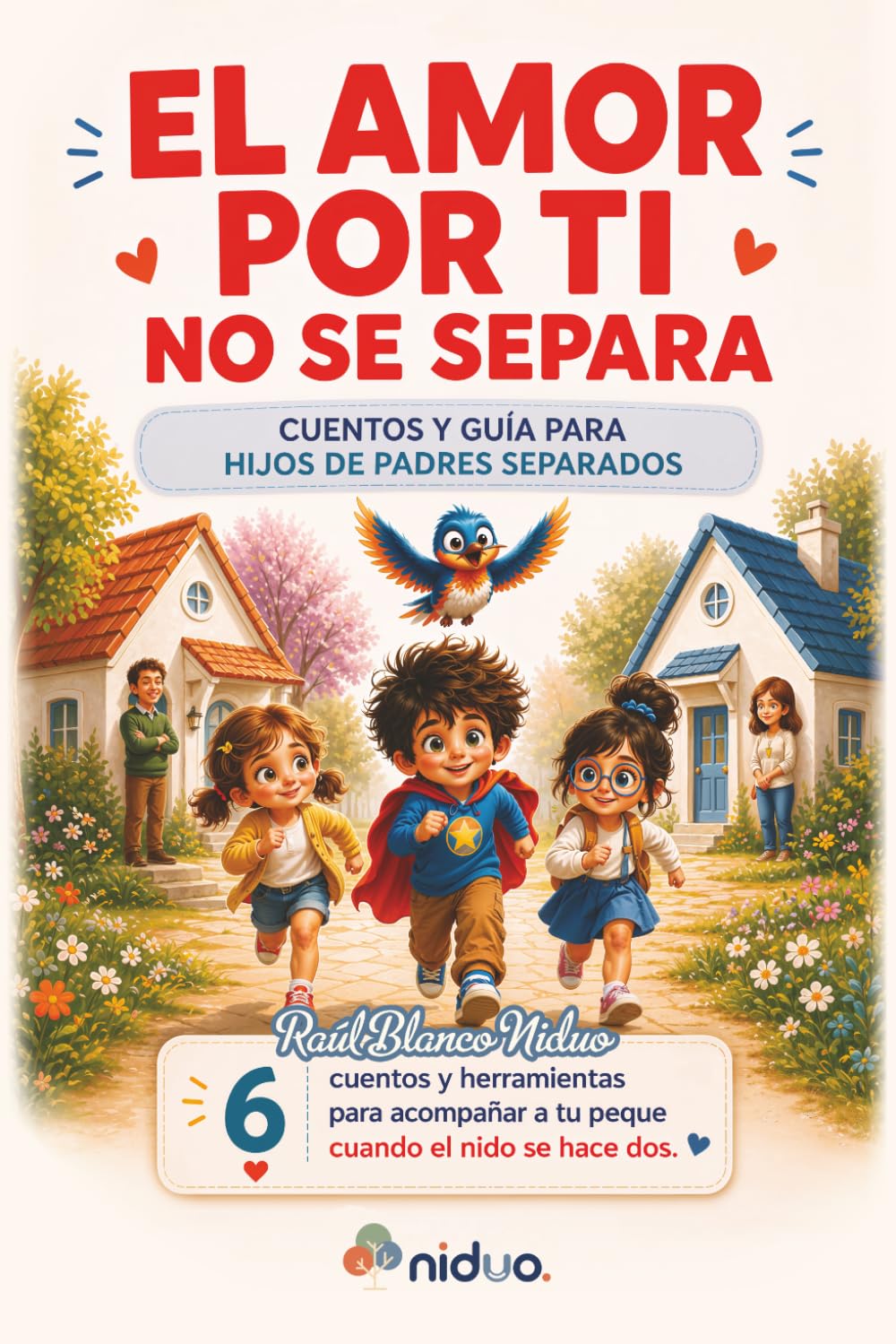 El amor por ti no se separa: Cuentos y guía para hijos de padres separados: 6 cuentos y herramientas prácticas para acompañar a tu peque cuando el ... separados: Dos nidos. Alas más grandes.)